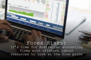 Forex Risks- It’s time for Australian accounting firms with offshore labour resources need to look at the fine print