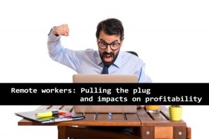 Remote-workers-Pulling-the-plug-and-impacts-on-profitability